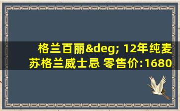 格兰百丽° 12年纯麦苏格兰威士忌 零售价:1680元/瓶